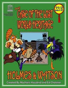 THE CASE OF THE LOST WORLD HERITAGE. Holmes and Watson, well their pets , investigate the disappearing World Heritage Si di Ed Chatelier edito da Edge Group
