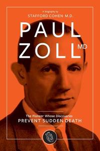 Paul Zoll MD; The Pioneer Whose Discoveries Prevent Sudden Death di Stafford I. Cohen edito da Free People Publishing