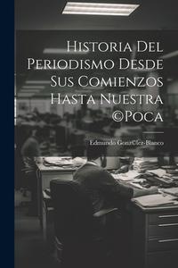 Historia del periodismo desde sus comienzos hasta nuestra (c)poca di Edmundo Gonz(c)Lez-Blanco edito da LEGARE STREET PR