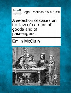 A Selection Of Cases On The Law Of Carri di Emlin Mcclain edito da Gale Ecco, Making of Modern Law
