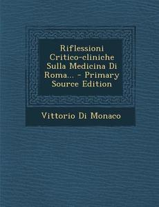 Riflessioni Critico-Cliniche Sulla Medicina Di Roma... di Vittorio Di Monaco edito da Nabu Press