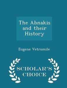 The Abnakis And Their History - Scholar's Choice Edition di Eugene Vetromile edito da Scholar's Choice