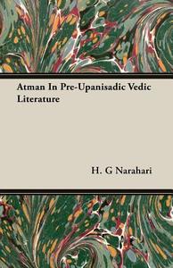Atman In Pre-Upanisadic Vedic Literature di H. G Narahari edito da Narahari Press