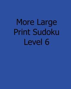 More Large Print Sudoku Level 6: Fun, Large Grid Sudoku Puzzles di Sam Taylor edito da Createspace