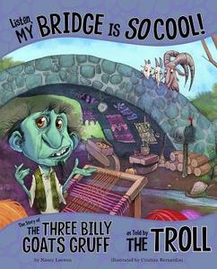 Listen, My Bridge Is So Cool!: The Story of the Three Billy Goats Gruff as Told by the Troll di Nancy Loewen edito da PICTURE WINDOW BOOKS