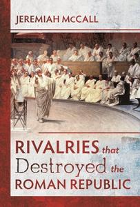 Rivalries That Destroyed The Roman Republic di McCall edito da Pen & Sword Books Ltd