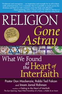 Religion Gone Astray: What We Found at the Heart of Interfaith di Don MacKenzie, Ted Falcon, Jamal Rahman edito da SKYLIGHT PATHS