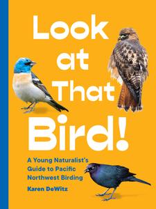 Look at That Bird!: A Young Naturalist's Guide to Pacific Northwest Birding di Karen Dewitz edito da LITTLE BIGFOOT