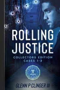 Rolling Justice Cases 1-3 di Glenn P Clinger Iii edito da Lulu.com