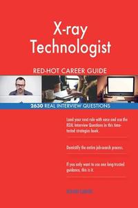 X-Ray Technologist Red-Hot Career Guide; 2630 Real Interview Questions di Red-Hot Careers edito da Createspace Independent Publishing Platform