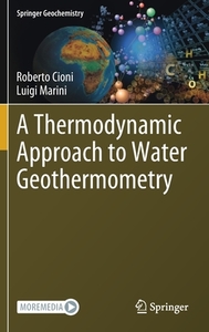 A Thermodynamic Approach to Water Geothermometry di Roberto Cioni, Luigi Marini edito da Springer International Publishing