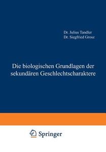 Die biologischen Grundlagen der sekundären Geschlechtscharaktere di Siegfried Grosz, Julius Tandler edito da Springer Berlin Heidelberg