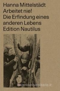 Arbeitet nie! di Hanna Mittelstädt edito da Edition Nautilus