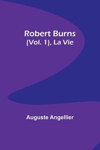 Robert Burns (Vol. 1), La Vie di Auguste Angellier edito da Alpha Editions