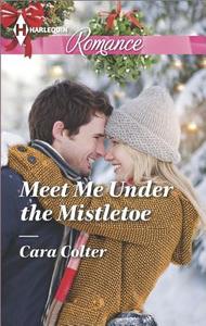 Meet Me Under the Mistletoe di Cara Colter edito da Harlequin