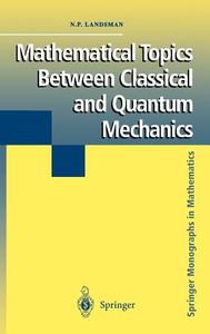 Mathematical Topics Between Classical and Quantum Mechanics di Nicholas P. Landsman edito da Springer New York