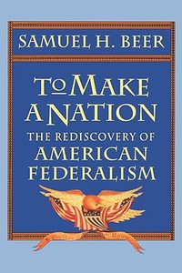 To Make a Nation - The Rediscovery of American Federalism (Paper) di Samuel H. Beer edito da Harvard University Press