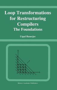 Loop Transformations for Restructuring Compilers di Utpal Banerjee edito da Springer US