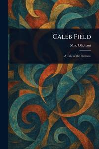 Caleb Field di (Margaret) Oliphant edito da Creative Media Partners, LLC