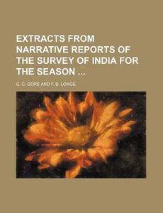 Extracts from Narrative Reports of the Survey of India for the Season di G. C. Gore edito da Rarebooksclub.com