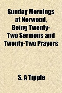 Sunday Mornings At Norwood, Being Twenty di S. A. Tipple edito da General Books
