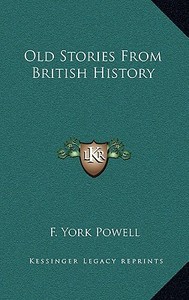 Old Stories from British History di F. York Powell edito da Kessinger Publishing