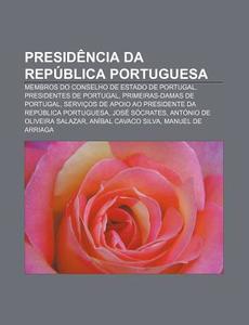 Membros Do Conselho De Estado De Portugal, Presidentes De Portugal, Primeiras-damas De Portugal di Fonte Wikipedia edito da General Books Llc