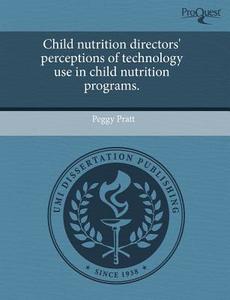 Child Nutrition Directors\' Perceptions Of Technology Use In Child Nutrition Programs. di Peggy Pratt edito da Proquest, Umi Dissertation Publishing