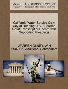 California Water Service Co V. City Of Redding U.s. Supreme Court Transcript Of Record With Supporting Pleadings di Warren Olney, W H Orrick, Additional Contributors edito da Gale Ecco, U.s. Supreme Court Records