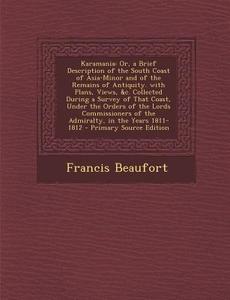 Karamania: Or, a Brief Description of the South Coast of Asia-Minor and of the Remains of Antiquity. with Plans, Views, &C. Colle di Francis Beaufort edito da Nabu Press