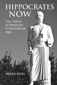 Hippocrates Now di Professor Helen King edito da Bloomsbury Publishing Plc