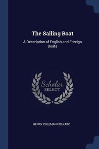 The Sailing Boat: A Description Of Engli di HENRY COLEM FOLKARD edito da Lightning Source Uk Ltd