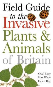 Field Guide to Invasive Plants and Animals in Britain di Olaf Booy, Max Wade, Helen Roy edito da Bloomsbury Publishing PLC