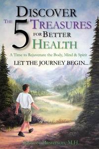 Discover the 5 Treasures for Better Health di Spencer Masterson M. H. edito da AUTHORHOUSE