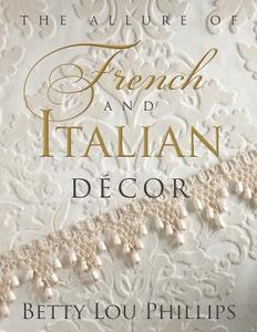 Allure Of French And Italian Decor di Betty Lou Phillips edito da Gibbs M. Smith Inc
