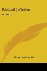 Richard Jefferies: A Study di Henry Stephens Salt edito da Kessinger Publishing, Llc