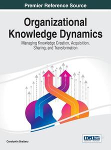 Organizational Knowledge Dynamics: Managing Knowledge Creation, Acquisition, Sharing, and Transformation di Constantin Bratianu edito da INFORMATION SCIENCE REFERENCE
