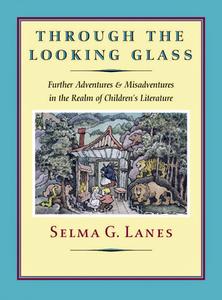 Through the Looking Glass: Further Adventures and Misadventures in the Realm of Children's Literature di Selma G. Lanes edito da David R. Godine Publisher