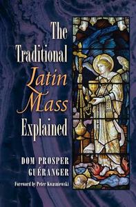 The Traditional Latin Mass Explained di Dom Prosper Gueranger edito da Angelico Press