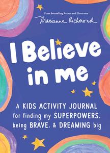 I Believe in Me: A Kids Activity Journal for Finding My Superpowers, Being Brave, and Dreaming Big di Marianne Richmond edito da SOURCEBOOKS EXPLORE