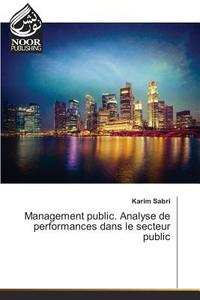 Management public. Analyse de performances dans le secteur public di Karim Sabri edito da Noor Publishing