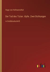 Der Tod des Tizian. Idylle. Zwei Dichtungen di Hugo Von Hofmannsthal edito da Outlook Verlag