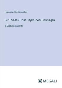 Der Tod des Tizian. Idylle. Zwei Dichtungen di Hugo Von Hofmannsthal edito da Megali Verlag