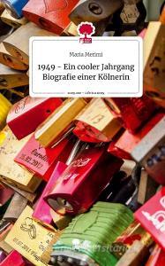 1949 - Ein cooler Jahrgang  Biografie einer Kölnerin. Life is a Story - story.one di Maria Merimi edito da story.one publishing