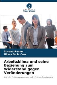 Arbeitsklima und seine Beziehung zum Widerstand gegen Veränderungen di Susana Ramos, Ulises de la Cruz edito da Verlag Unser Wissen