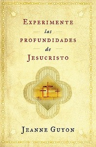 Experimente las Profundidades de Jesucristo = Experiencing the Depths of Jesus Christ di Jeanne Guyon edito da Vida Publishers