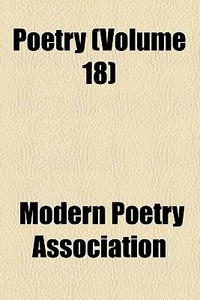 Poetry (volume 18) di Harriet Monroe, Modern Poetry Association edito da General Books Llc