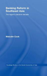 Banking Reform in Southeast Asia: The Region's Decisive Decade di Malcolm Cook edito da ROUTLEDGE
