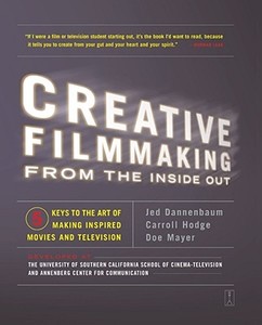 Creative Filmmaking from the Inside Out: Five Keys to the Art of Making Inspired Movies and Television di Jed Dannenbaum, Michael J. Krieger, Carroll Hodge edito da FIRESIDE BOOKS