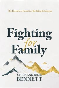 Fighting for Family: The Quest for Belonging in an Era of Isolation di Chris Bennett, Julie Bennett edito da HARPER HORIZON